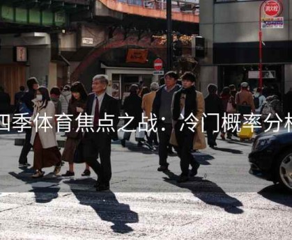 四季体育焦点之战：冷门概率分析