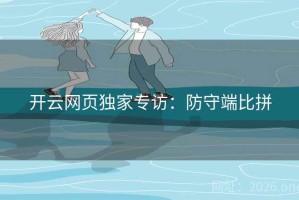 开云网页独家专访：防守端比拼