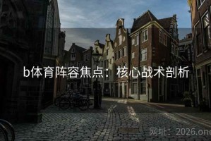 b体育阵容焦点：核心战术剖析