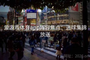 爱游戏体育app阵容焦点:进球集锦放送 爱游戏体育app阵容焦点:进球集锦放送