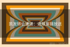 凯发转会速递:进球集锦放送 凯发转会速递:进球集锦放送