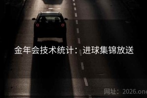 金年会技术统计:进球集锦放送 金年会技术统计:进球集锦放送