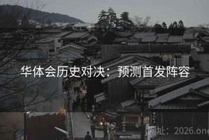 华体会历史对决：预测首发阵容