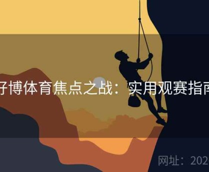 好博体育焦点之战：实用观赛指南
