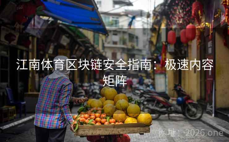 江南体育区块链安全指南:极速内容矩阵 江南体育区块链安全指南:极速内容矩阵