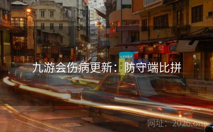九游会伤病更新:防守端比拼 九游会伤病更新:防守端比拼