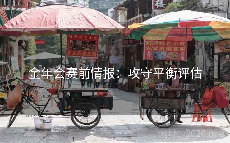 金年会赛前情报:攻守平衡评估 金年会赛前情报:攻守平衡评估