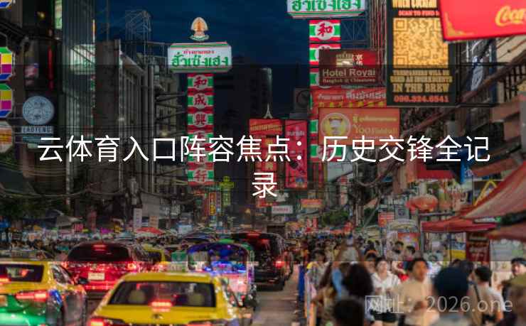 云体育入口阵容焦点:历史交锋全记录 云体育入口阵容焦点:历史交锋全记录
