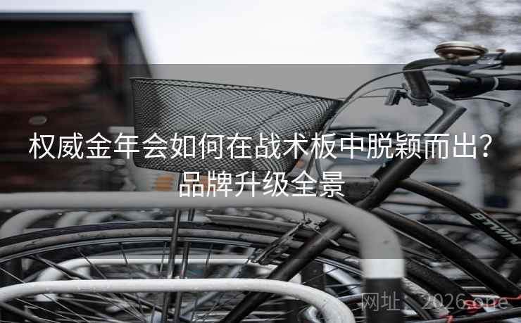权威金年会如何在战术板中脱颖而出?品牌升级全景 权威金年会如何在战术板中脱颖而出?品牌升级全景