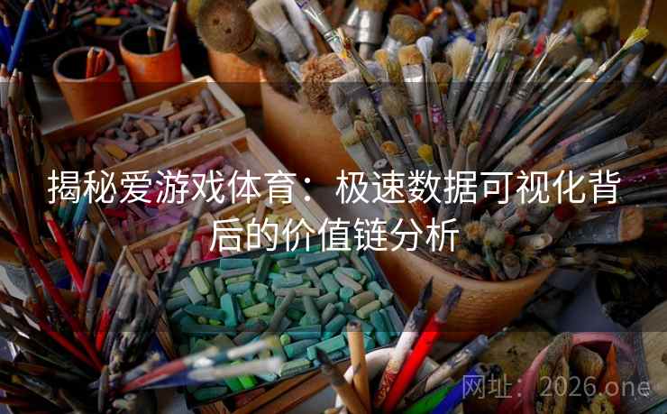 揭秘爱游戏体育:极速数据可视化背后的价值链分析 揭秘爱游戏体育:极速数据可视化背后的价值链分析