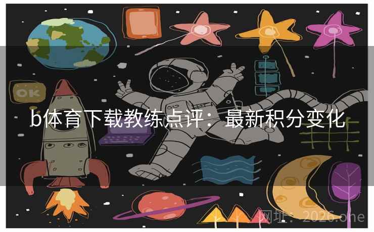 b体育下载教练点评:最新积分变化 b体育下载教练点评:最新积分变化