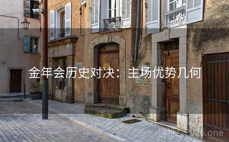 金年会历史对决:主场优势几何 金年会历史对决:主场优势几何