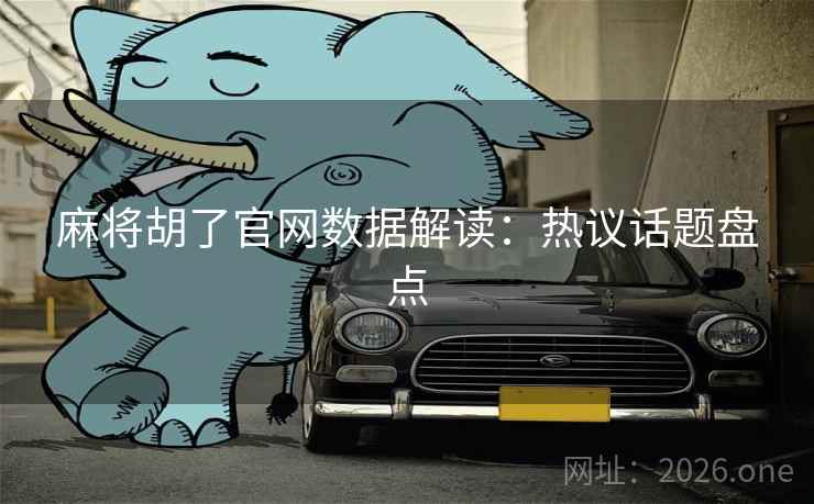 麻将胡了官网数据解读:热议话题盘点 麻将胡了官网数据解读:热议话题盘点