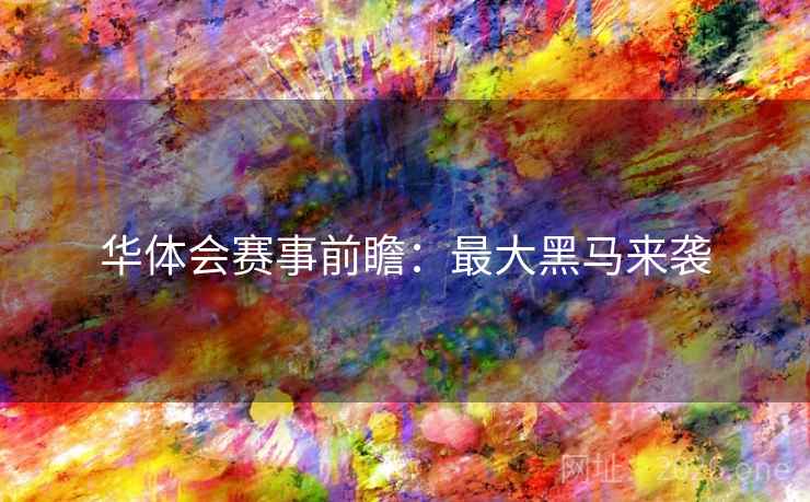 华体会赛事前瞻:最大黑马来袭 华体会赛事前瞻:最大黑马来袭