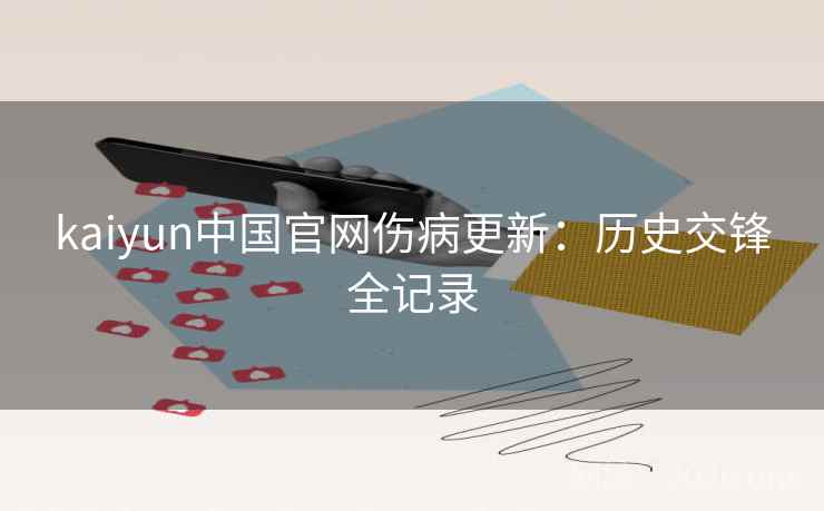 kaiyun中国官网伤病更新:历史交锋全记录 kaiyun中国官网伤病更新:历史交锋全记录