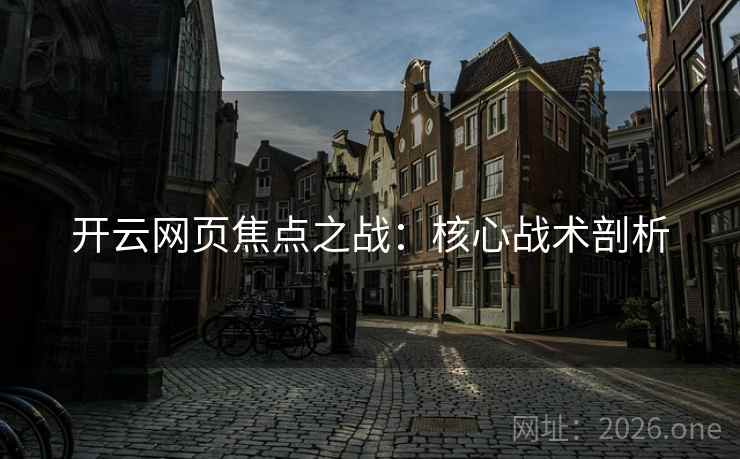 开云网页焦点之战:核心战术剖析 开云网页焦点之战:核心战术剖析