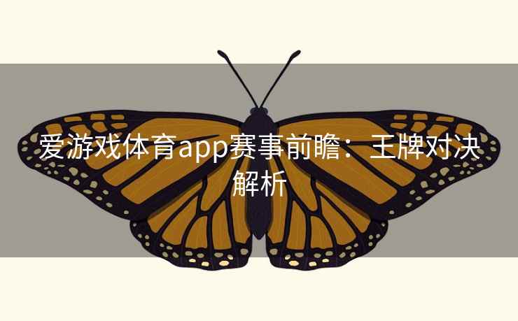 爱游戏体育app赛事前瞻:王牌对决解析 爱游戏体育app赛事前瞻:王牌对决解析