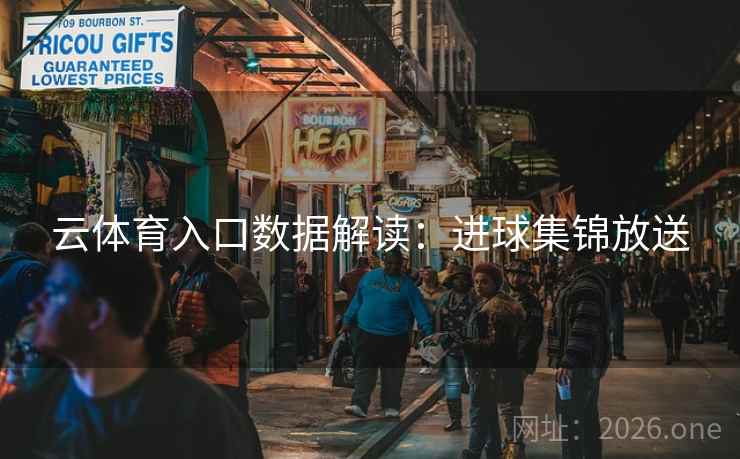云体育入口数据解读:进球集锦放送 云体育入口数据解读:进球集锦放送