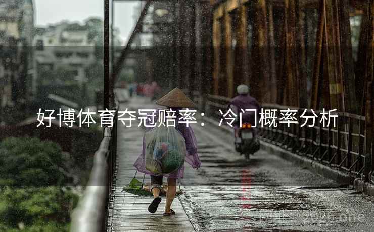 好博体育夺冠赔率:冷门概率分析 好博体育夺冠赔率:冷门概率分析