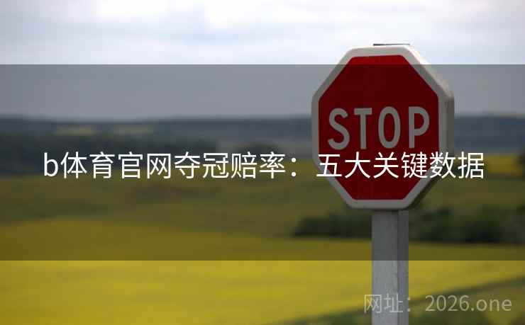 b体育官网夺冠赔率:五大关键数据 b体育官网夺冠赔率:五大关键数据