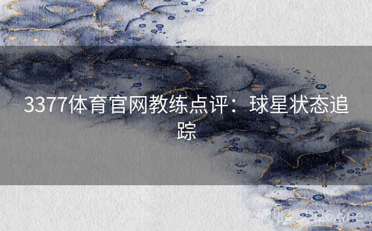3377体育官网教练点评:球星状态追踪 3377体育官网教练点评:球星状态追踪