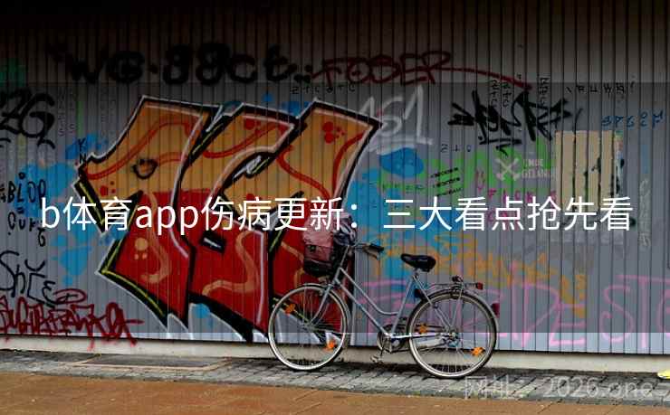 b体育app伤病更新:三大看点抢先看 b体育app伤病更新:三大看点抢先看