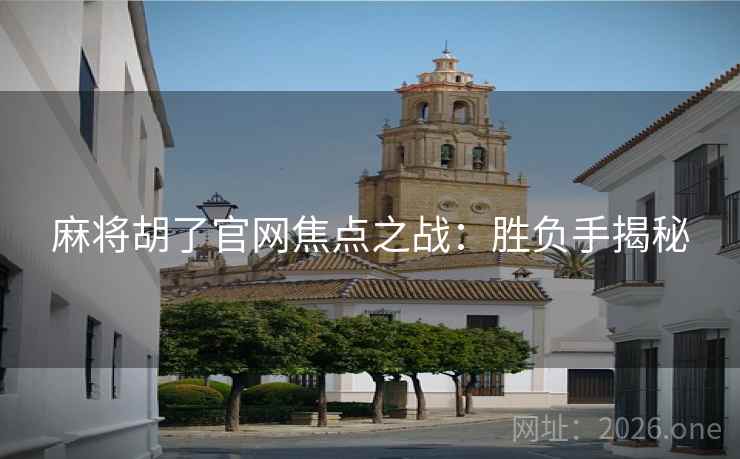 麻将胡了官网焦点之战:胜负手揭秘 麻将胡了官网焦点之战:胜负手揭秘