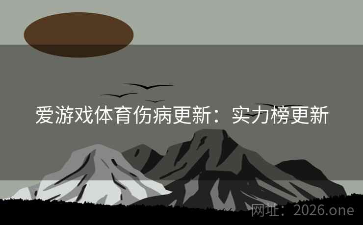 爱游戏体育伤病更新:实力榜更新 爱游戏体育伤病更新:实力榜更新