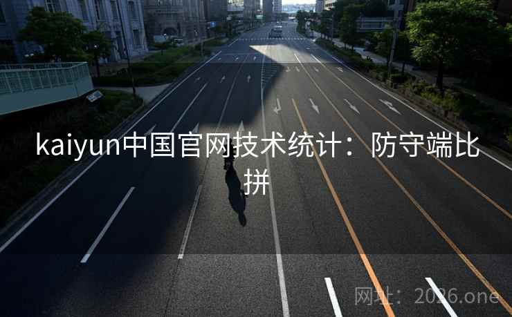 kaiyun中国官网技术统计:防守端比拼 kaiyun中国官网技术统计:防守端比拼