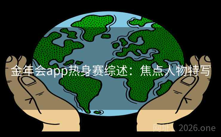金年会app热身赛综述：焦点人物特写