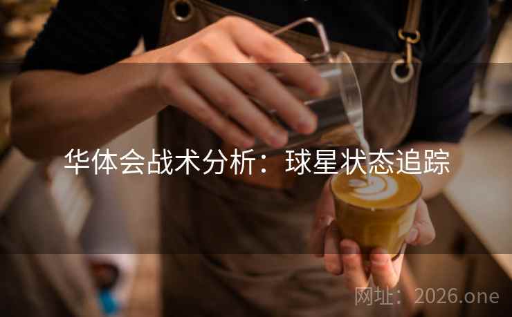 华体会战术分析:球星状态追踪 华体会战术分析:球星状态追踪