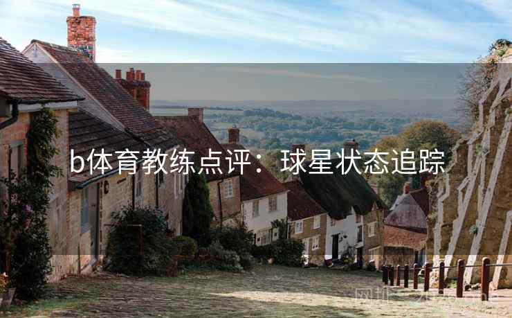 b体育教练点评：球星状态追踪