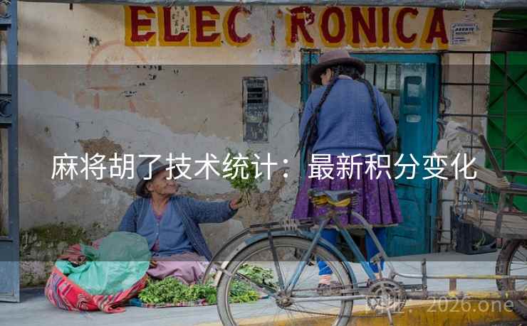 麻将胡了技术统计:最新积分变化 麻将胡了技术统计:最新积分变化