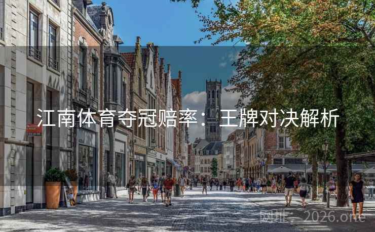 江南体育夺冠赔率:王牌对决解析 江南体育夺冠赔率:王牌对决解析